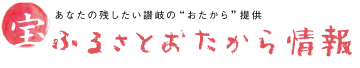 あなたの残したい讃岐の“おたから”提供　ふるさとおたから情報