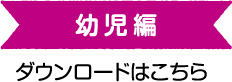 幼児編ダウンロードはこちら