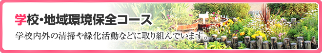 学校・地域環境保全コース：学校内外の清掃や緑化活動などに取り組んでいます。