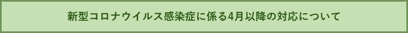 新型コロナウイルス感染症のに係る4月以降の対応について